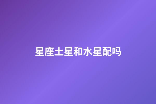 星座土星和水星配吗-第1张-星座运势-玄机派