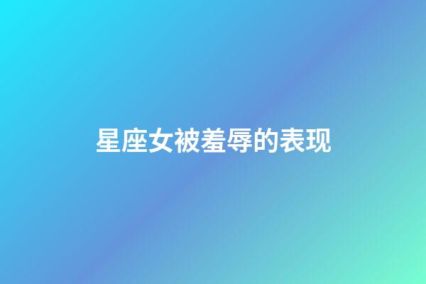 星座女被羞辱的表现-第1张-星座运势-玄机派