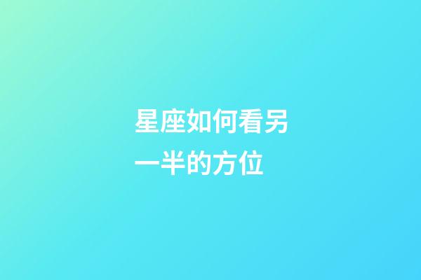 星座如何看另一半的方位-第1张-星座运势-玄机派