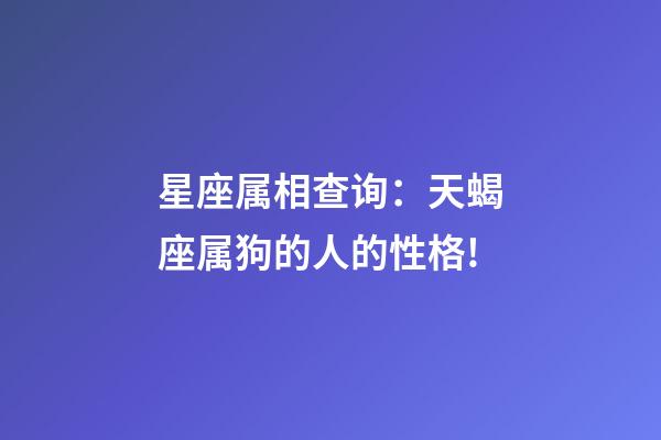 星座属相查询：天蝎座属狗的人的性格!