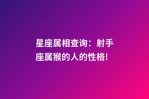 星座属相查询：射手座属猴的人的性格!