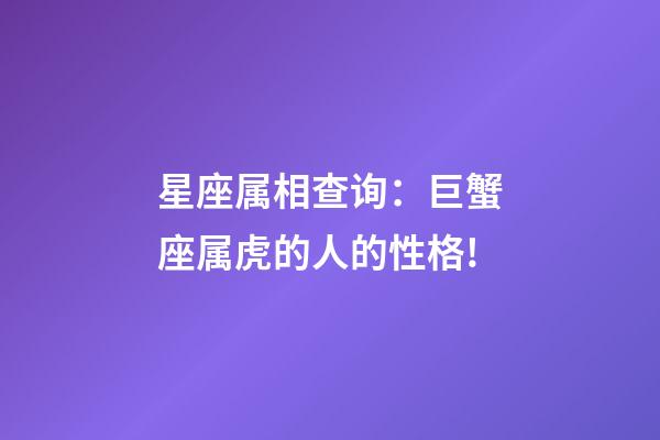 星座属相查询：巨蟹座属虎的人的性格!