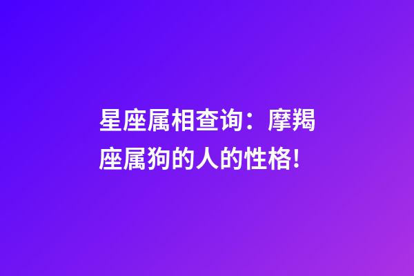 星座属相查询：摩羯座属狗的人的性格!