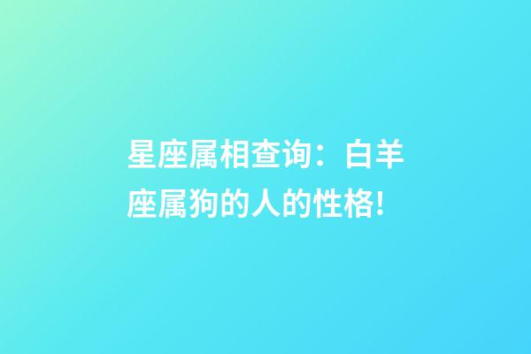 星座属相查询：白羊座属狗的人的性格!