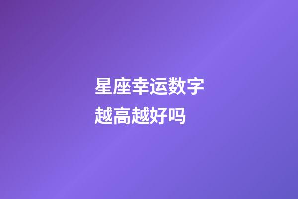 星座幸运数字越高越好吗-第1张-星座运势-玄机派