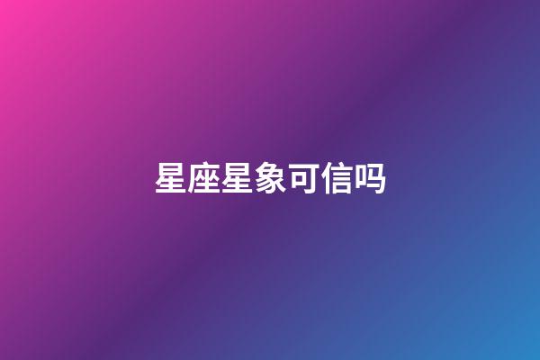 星座星象可信吗-第1张-星座运势-玄机派