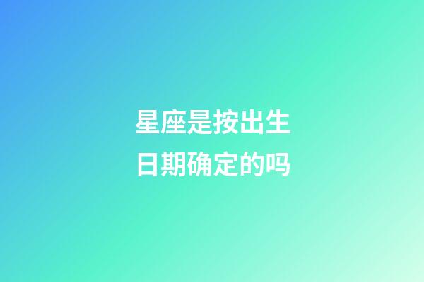 星座是按出生日期确定的吗-第1张-星座运势-玄机派