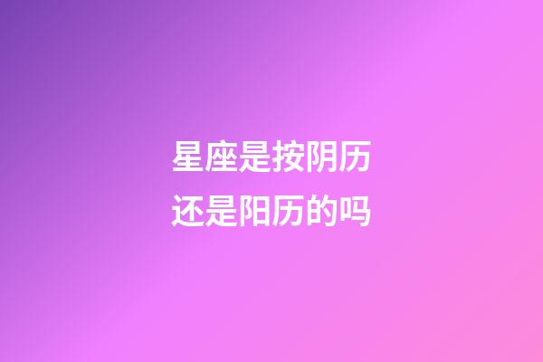 星座是按阴历还是阳历的吗-第1张-星座运势-玄机派