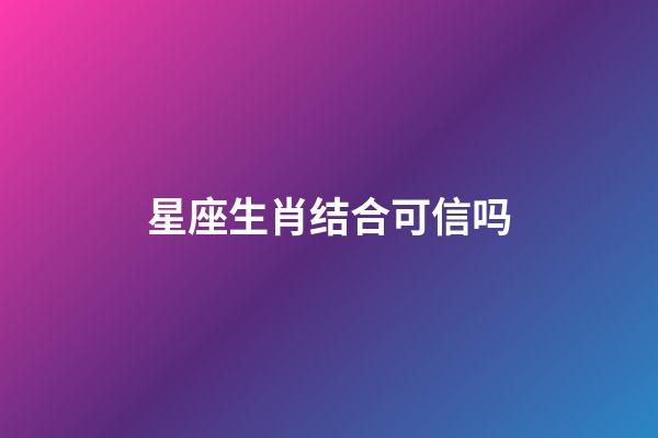 星座生肖结合可信吗-第1张-星座运势-玄机派