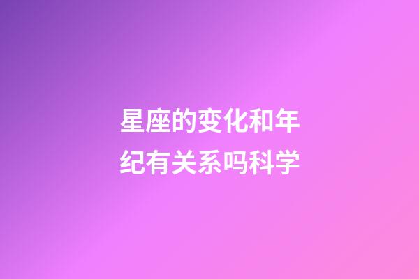 星座的变化和年纪有关系吗科学-第1张-星座运势-玄机派