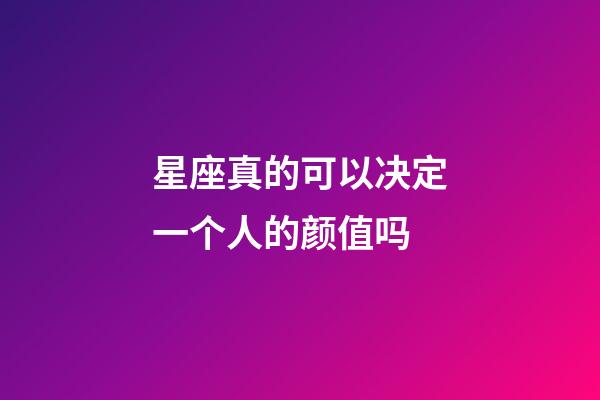 星座真的可以决定一个人的颜值吗-第1张-星座运势-玄机派