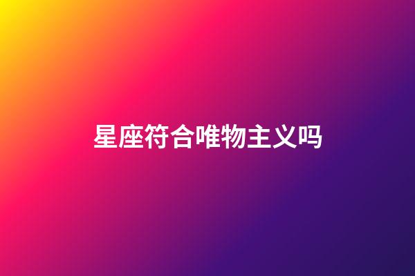 星座符合唯物主义吗-第1张-星座运势-玄机派
