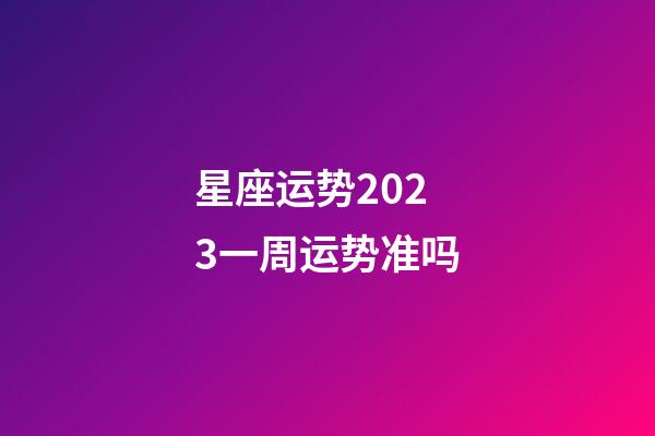 星座运势2023一周运势准吗-第1张-星座运势-玄机派