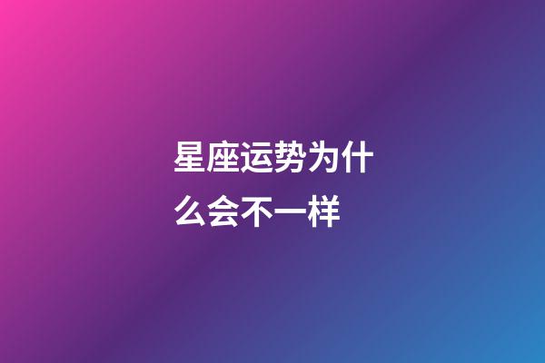 星座运势为什么会不一样-第1张-星座运势-玄机派