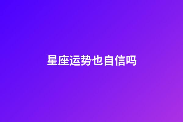 星座运势也自信吗-第1张-星座运势-玄机派