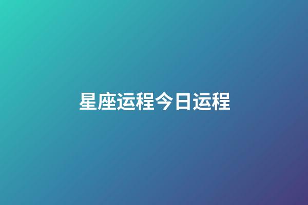 星座运程今日运程(今日运程每日运势免费)-第1张-星座运势-玄机派