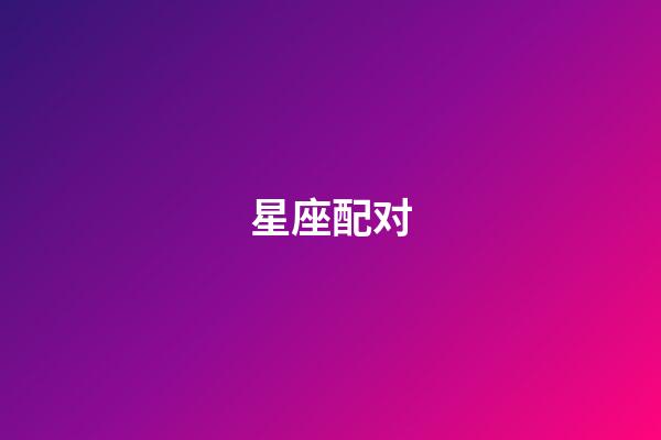 星座配对（12星座最佳夫妻配对）-第1张-星座运势-玄机派