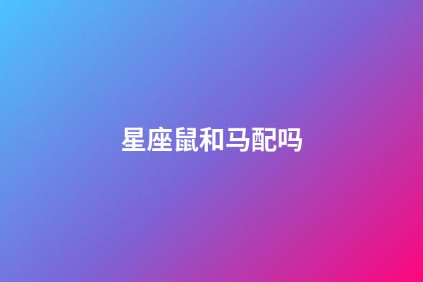 星座鼠和马配吗-第1张-星座运势-玄机派