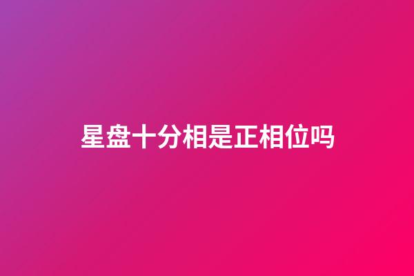 星盘十分相是正相位吗-第1张-星座运势-玄机派