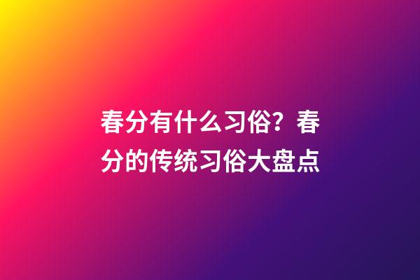春分有什么习俗？春分的传统习俗大盘点