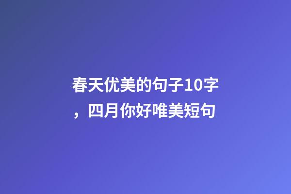 春天优美的句子10字，四月你好唯美短句-第1张-观点-玄机派