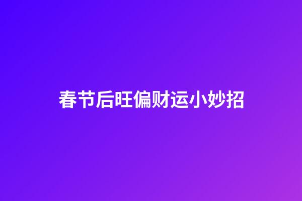 春节后旺偏财运小妙招