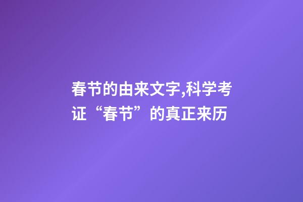 春节的由来文字,科学考证“春节”的真正来历-第1张-观点-玄机派