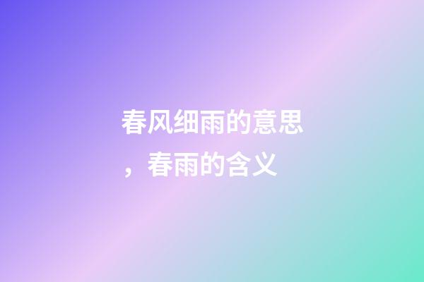 春风细雨的意思，春雨的含义-第1张-观点-玄机派