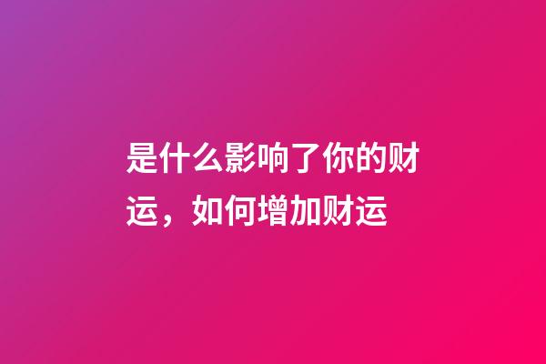 是什么影响了你的财运，如何增加财运