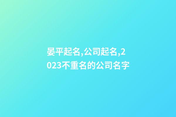 晏平起名,公司起名,2023不重名的公司名字-第1张-公司起名-玄机派