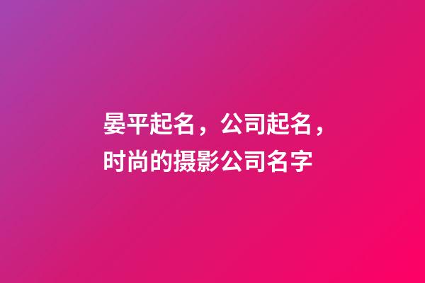 晏平起名，公司起名，时尚的摄影公司名字-第1张-公司起名-玄机派