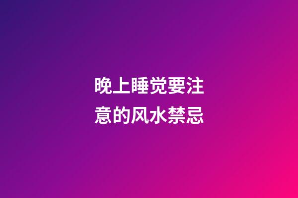 晚上睡觉要注意的风水禁忌