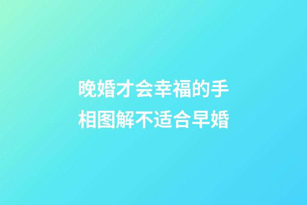 晚婚才会幸福的手相图解不适合早婚