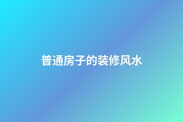 普通房子的装修风水