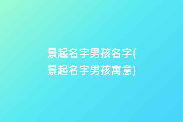 景起名字男孩名字(景起名字男孩寓意)