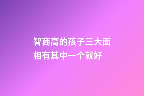 智商高的孩子三大面相有其中一个就好