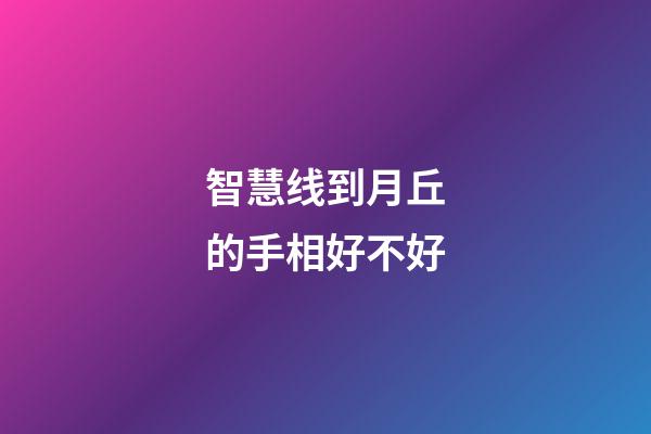 智慧线到月丘的手相好不好