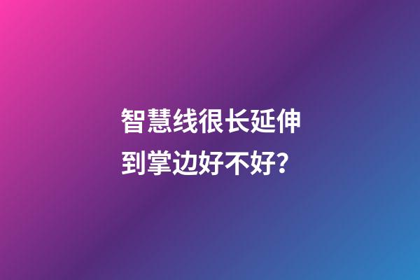 智慧线很长延伸到掌边好不好？
