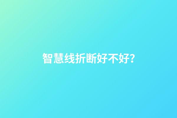 智慧线折断好不好？
