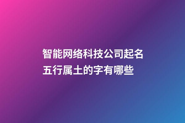 智能网络科技公司起名五行属土的字有哪些-第1张-公司起名-玄机派