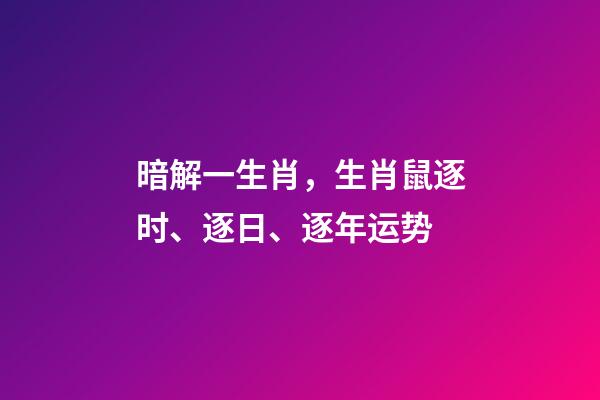 暗解一生肖，生肖鼠逐时、逐日、逐年运势-第1张-观点-玄机派
