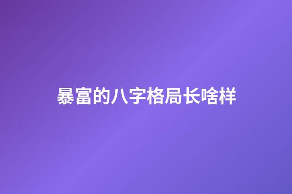 暴富的八字格局长啥样