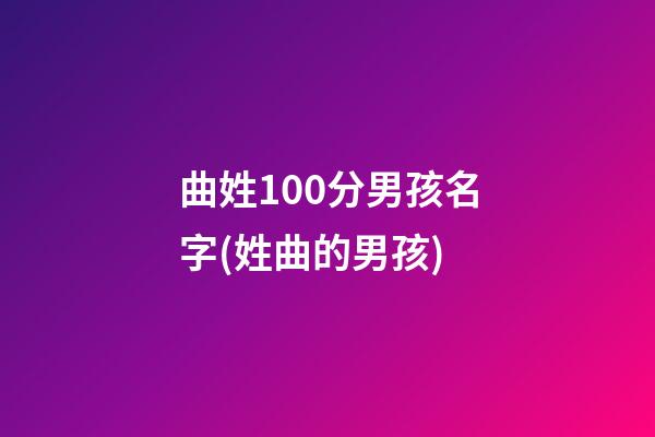 曲姓100分男孩名字(姓曲的男孩)