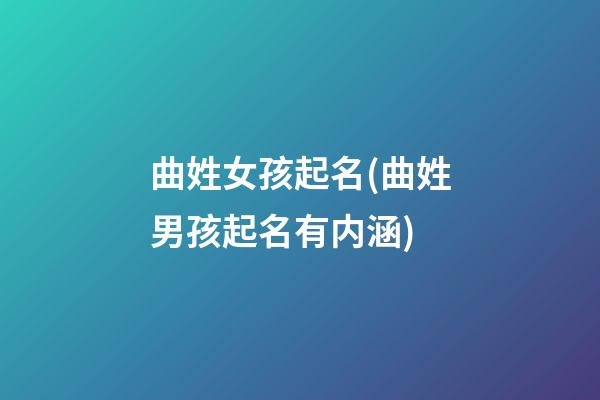 曲姓女孩起名(曲姓男孩起名有内涵)