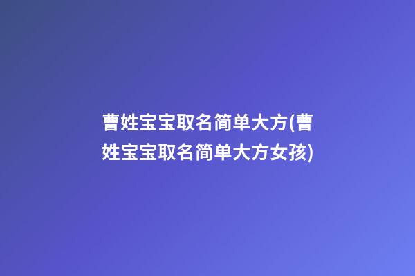 曹姓宝宝取名简单大方(曹姓宝宝取名简单大方女孩)