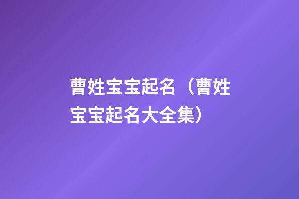 曹姓宝宝起名（曹姓宝宝起名大全集）