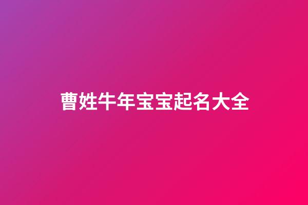 曹姓牛年宝宝起名大全(曹姓牛年宝宝起名大全一个字)-第1张-宝宝起名-玄机派