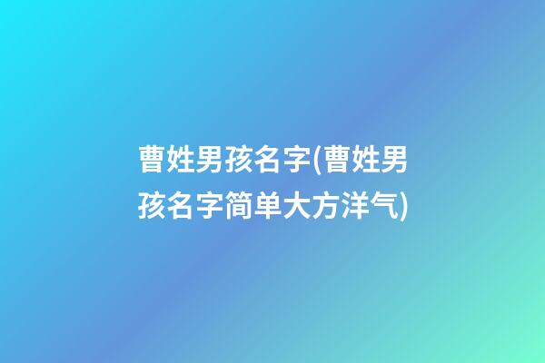 曹姓男孩名字(曹姓男孩名字简单大方洋气)