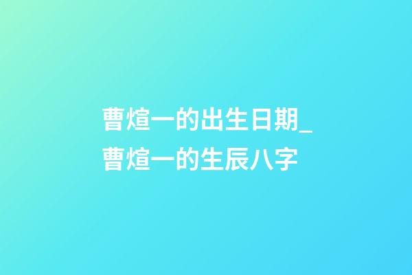 曹煊一的出生日期_曹煊一的生辰八字