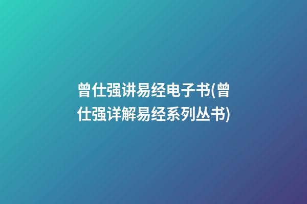 曾仕强讲易经电子书(曾仕强详解易经系列丛书)